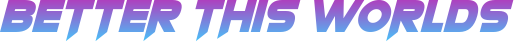 BETTER THIS WORLDS